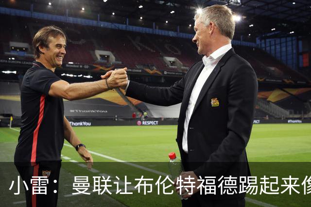 小雷：曼联让布伦特福德踢起来像皇马
